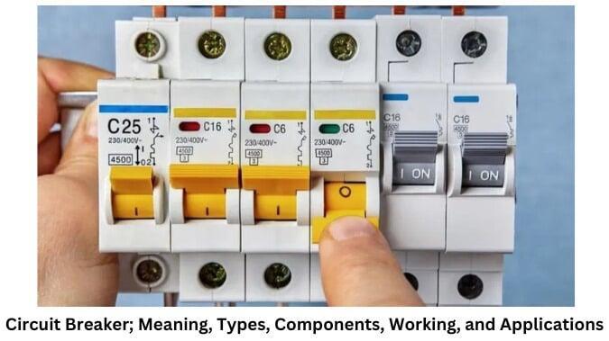 Circuit Breaker Meaning, Types,Working, Components, and Applications