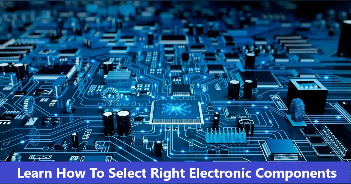 Learn How To Select Right Electronic Components